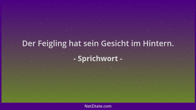 Sprichwort - Der Feigling hat sein Gesicht im Hintern....