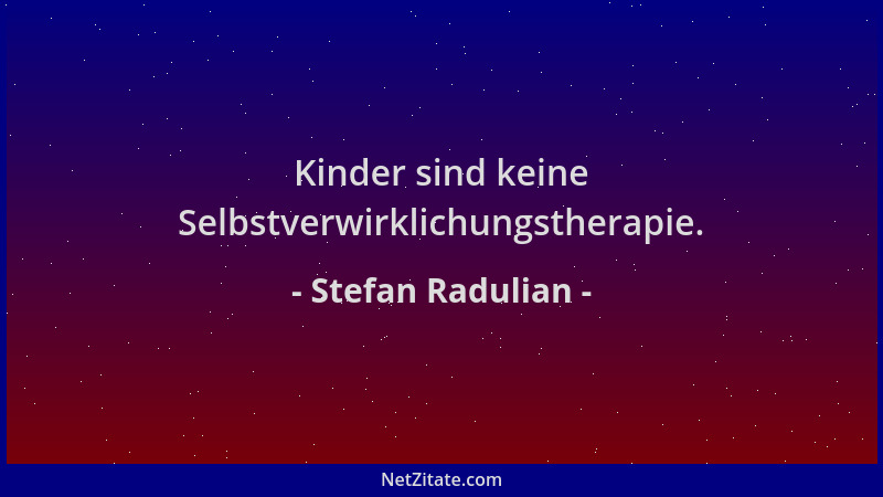 Stefan Radulian - Kinder sind keine Selbstverwirklichungstherapie....