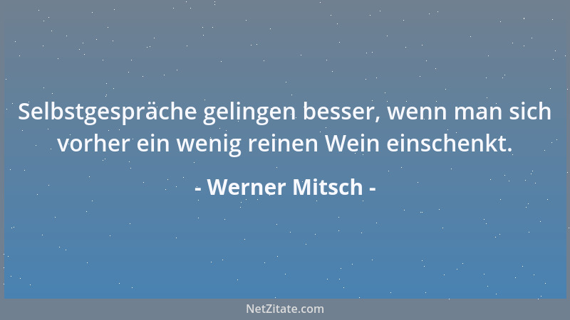Werner Mitsch - Selbstgespräche gelingen besser, wenn man sich vorher ein wenig reinen Wein einschenkt....