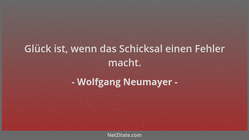 Wolfgang Neumayer - Glück ist, wenn das Schicksal einen Fehler macht....