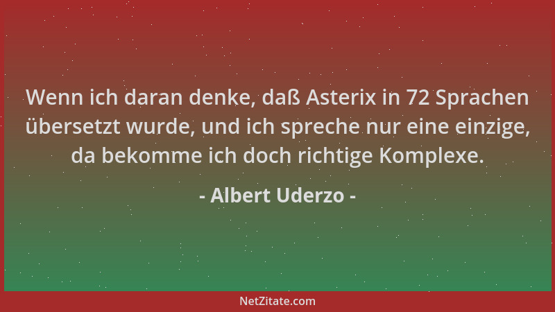 Albert Uderzo - Wenn ich daran denke, daß Asterix in 72 Sprachen übersetzt wurde, und ich spreche nur eine einzige, da beko...