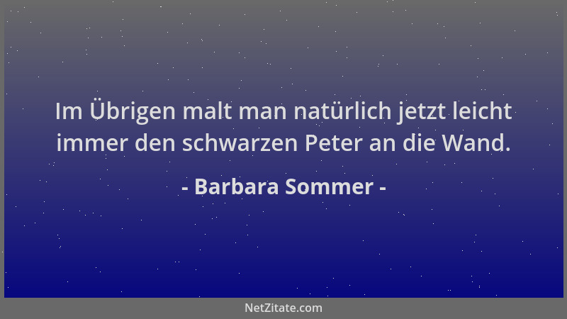 Barbara Sommer - Im Übrigen malt man natürlich jetzt leicht immer den schwarzen Peter an die Wand....