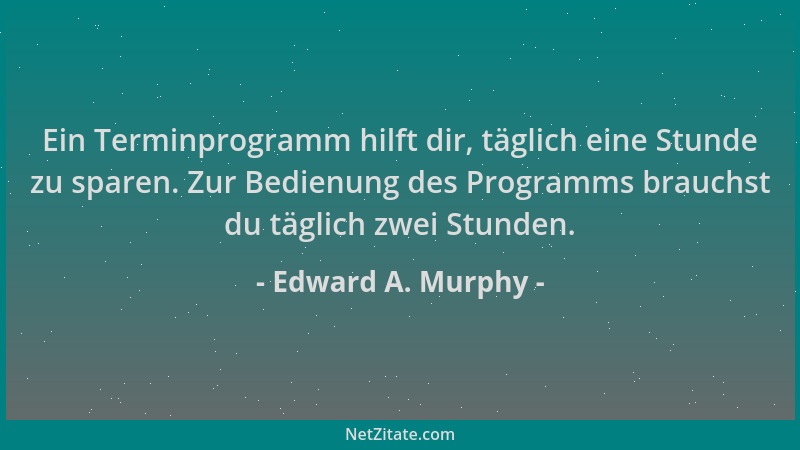 Edward A. Murphy - Ein Terminprogramm hilft dir, täglich eine Stunde zu sparen. Zur Bedienung des Programms brauchst du täg...