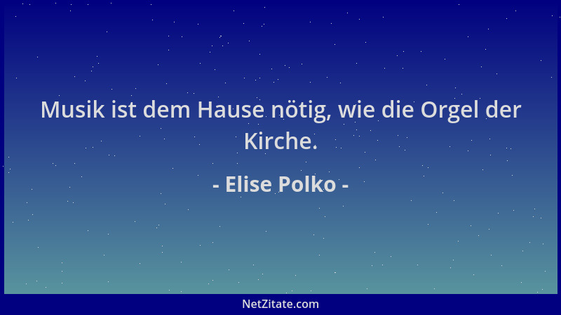 Elise Polko - Musik ist dem Hause nötig, wie die Orgel der Kirche....