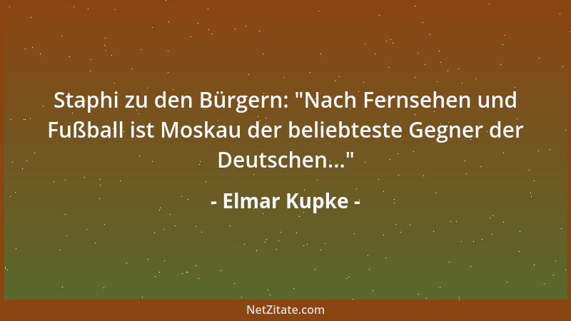 Elmar Kupke - Staphi zu den Bürgern:  "Nach Fernsehen und Fußball ist Moskau der beliebteste Gegner der Deutschen... "...
