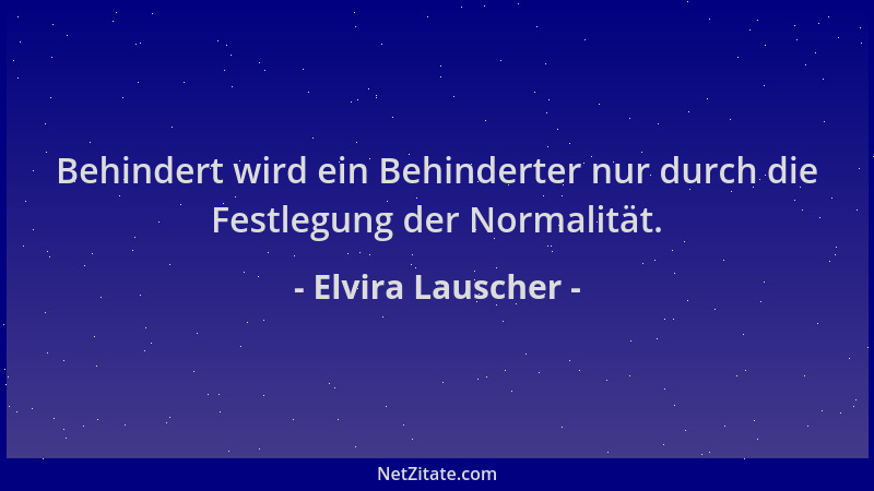 Elvira Lauscher - Behindert wird ein Behinderter nur durch die Festlegung der Normalität....