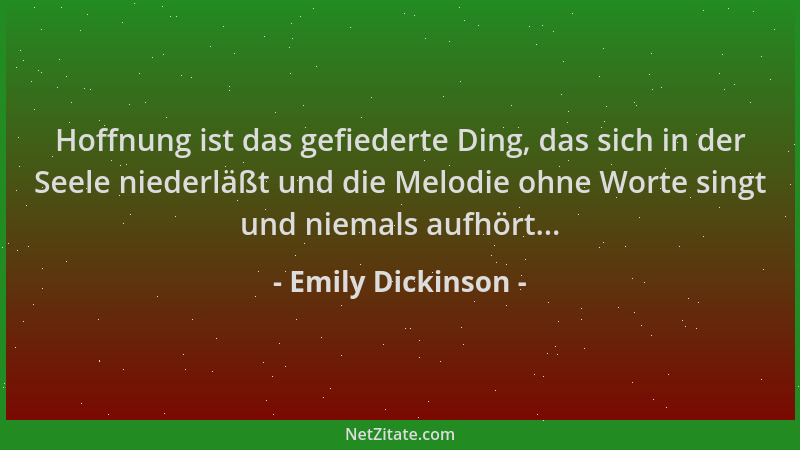 Emily Dickinson - Hoffnung ist das gefiederte Ding, das sich in der Seele niederläßt und die Melodie ohne Worte singt und n...