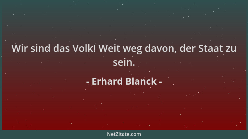 Erhard Blanck - Wir sind das Volk! Weit weg davon, der Staat zu sein....