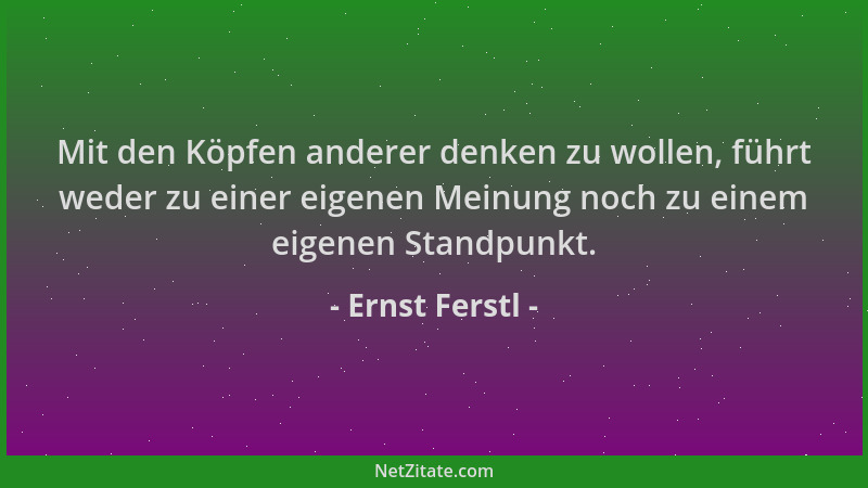 Ernst Ferstl - Mit den Köpfen anderer denken zu wollen, führt weder zu einer eigenen Meinung noch zu einem eigenen Standpun...