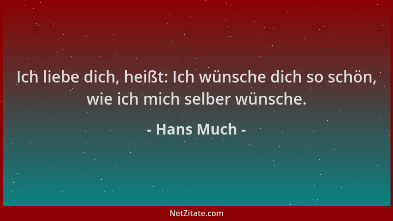 Hans Much - Ich liebe dich, heißt: Ich wünsche dich so schön, wie ich mich selber wünsche....