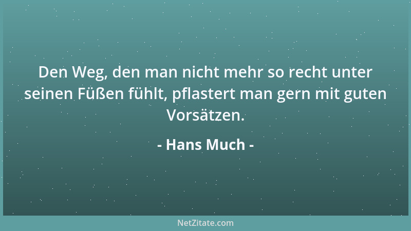 Hans Much - Den Weg, den man nicht mehr so recht unter seinen Füßen fühlt, pflastert man gern mit guten Vorsätzen....