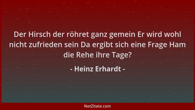 Heinz Erhardt - Der Hirsch der röhret ganz gemein Er wird wohl nicht zufrieden sein Da ergibt sich eine Frage Ham die Rehe...