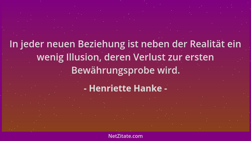 Henriette Hanke - In jeder neuen Beziehung ist neben der Realität ein wenig Illusion, deren Verlust zur ersten Bewährungspr...
