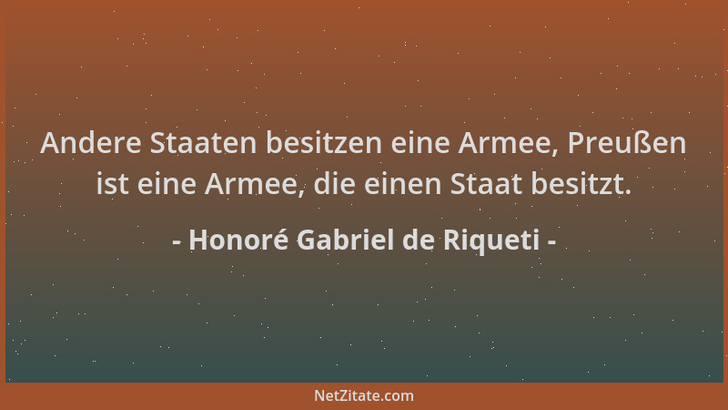 Honoré Gabriel de Riqueti - Andere Staaten besitzen eine Armee, Preußen ist eine Armee, die einen Staat besitzt....