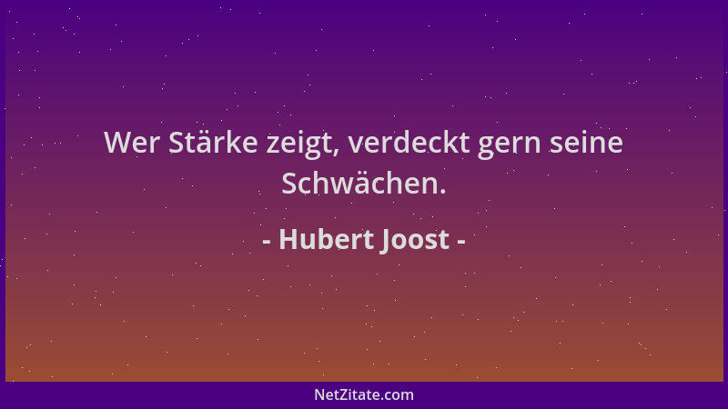 Hubert Joost - Wer Stärke zeigt, verdeckt gern seine Schwächen....
