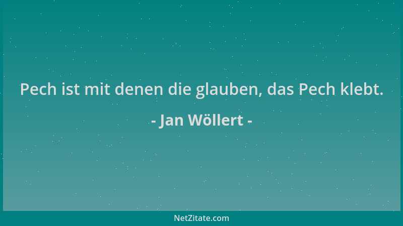 Jan Wöllert - Pech ist mit denen die glauben, das Pech klebt....