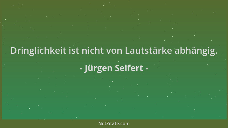 Jürgen Seifert - Dringlichkeit ist nicht von Lautstärke abhängig....