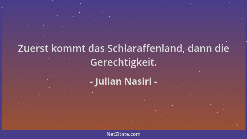 Julian Nasiri - Zuerst kommt das Schlaraffenland, dann die Gerechtigkeit....
