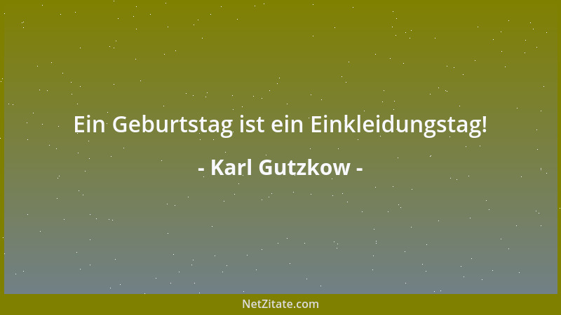 Karl Gutzkow - Ein Geburtstag ist ein Einkleidungstag!...