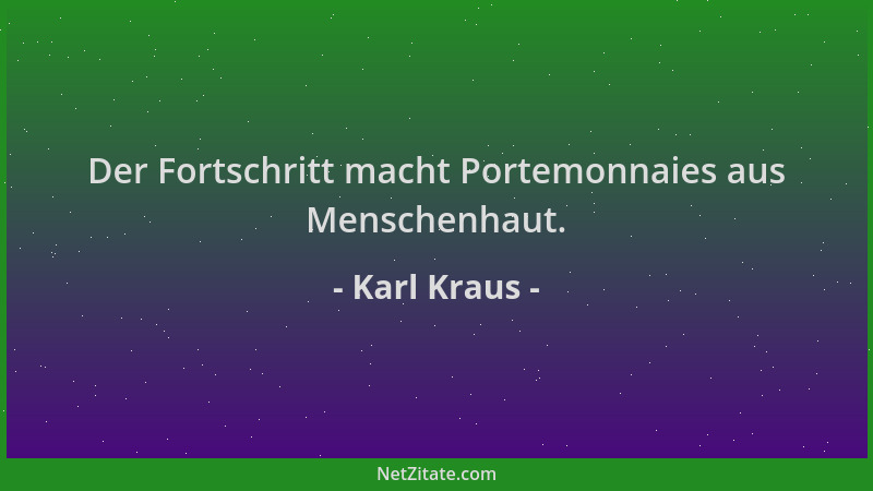 Karl Kraus - Der Fortschritt macht Portemonnaies aus Menschenhaut....