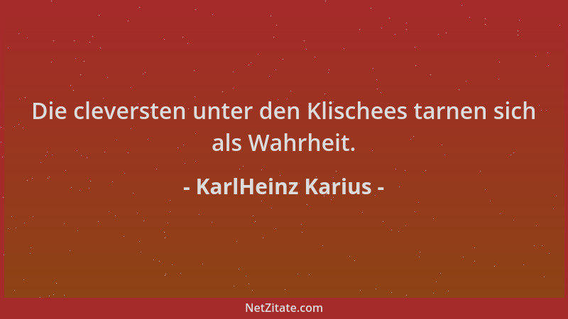 KarlHeinz Karius - Die cleversten unter den Klischees tarnen sich als Wahrheit....