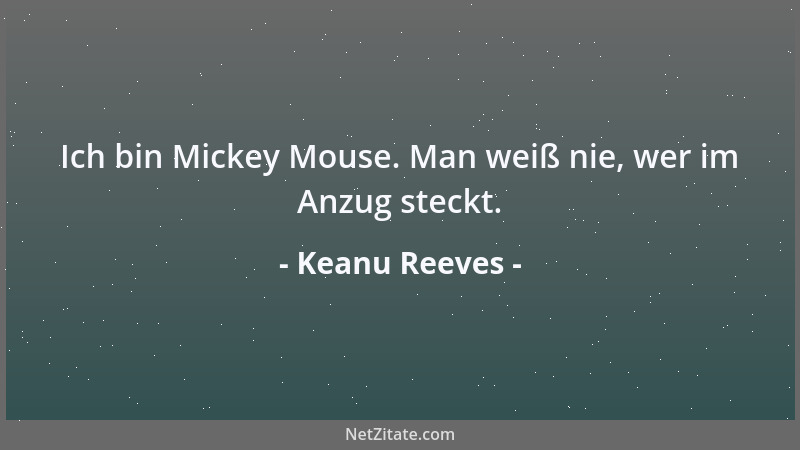 Keanu Reeves - Ich bin Mickey Mouse. Man weiß nie, wer im Anzug steckt....