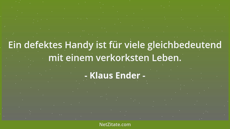 Klaus Ender - Ein defektes Handy ist für viele gleichbedeutend mit einem verkorksten Leben....