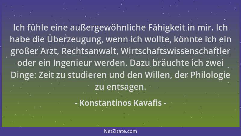 Konstantinos Kavafis - Ich fühle eine außergewöhnliche Fähigkeit in mir. Ich habe die Überzeugung, wenn ich wollte, könnte...