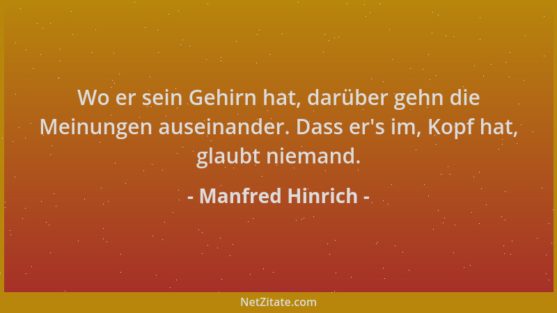 Manfred Hinrich - Wo er sein Gehirn hat, darüber gehn die Meinungen auseinander. Dass er 's im, Kopf hat, glaubt niemand....