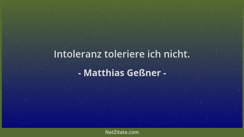 Matthias Geßner - Intoleranz toleriere ich nicht....