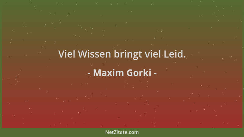 Maxim Gorki - Viel Wissen bringt viel Leid....