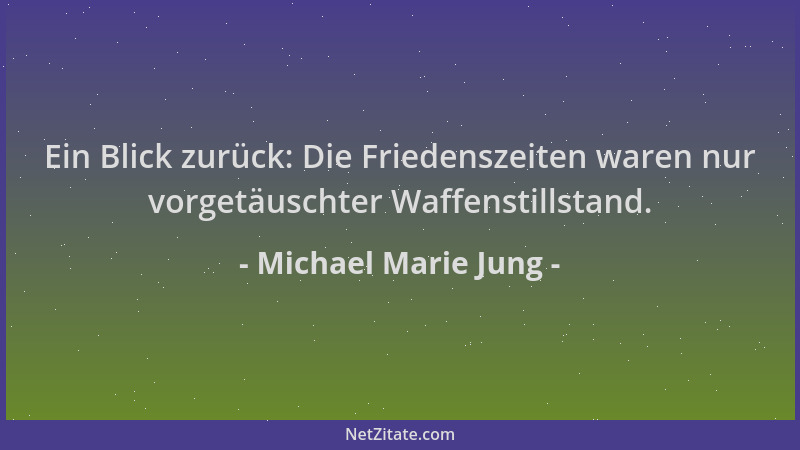 Michael Marie Jung - Ein Blick zurück: Die Friedenszeiten waren nur vorgetäuschter Waffenstillstand....
