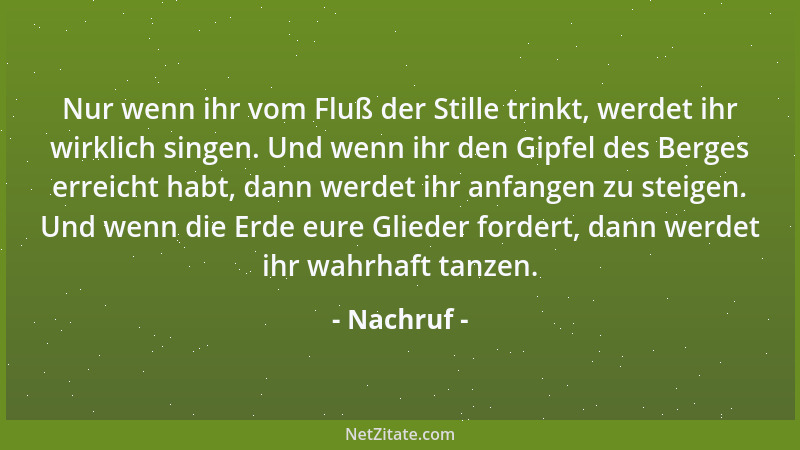 Nachruf - Nur wenn ihr vom Fluß der Stille trinkt, werdet ihr wirklich singen. Und wenn ihr den Gipfel des Berges erreicht...