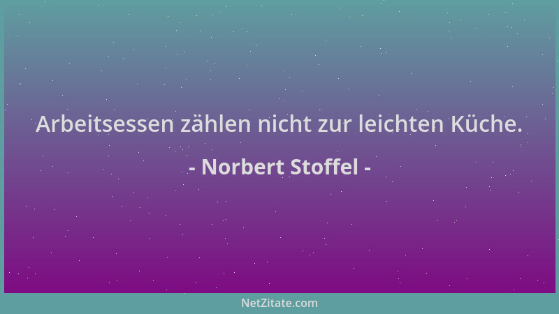 Norbert Stoffel - Arbeitsessen zählen nicht zur leichten Küche....