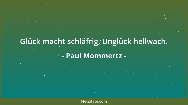 Paul Mommertz - Glück macht schläfrig, Unglück hellwach....
