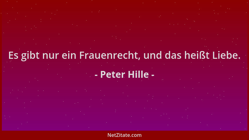 Peter Hille - Es gibt nur ein Frauenrecht, und das heißt Liebe....