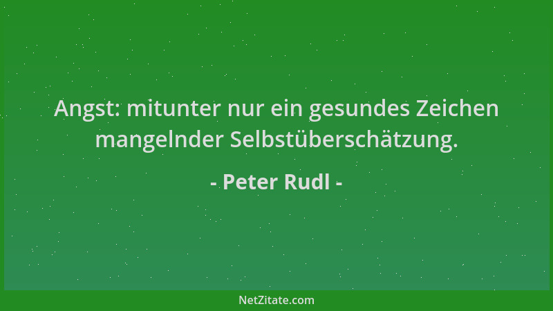 Peter Rudl - Angst: mitunter nur ein gesundes Zeichen mangelnder Selbstüberschätzung....
