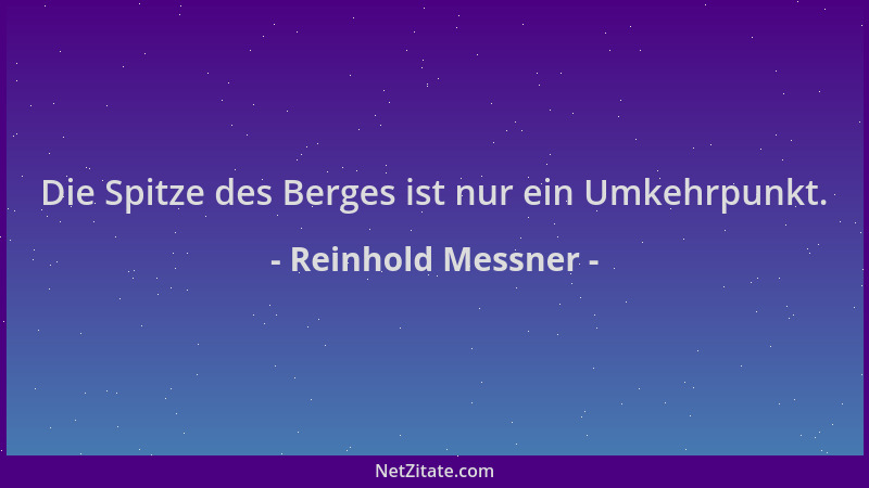 Reinhold Messner - Die Spitze des Berges ist nur ein Umkehrpunkt....