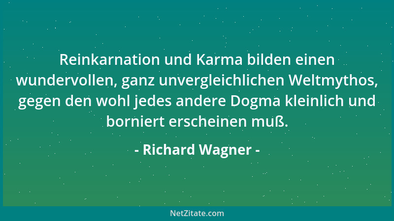 Richard Wagner - Reinkarnation und Karma bilden einen wundervollen, ganz unvergleichlichen Weltmythos, gegen den wohl jedes...