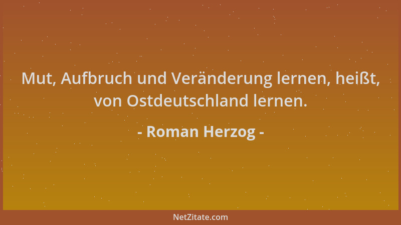 Roman Herzog - Mut, Aufbruch und Veränderung lernen, heißt, von Ostdeutschland lernen....