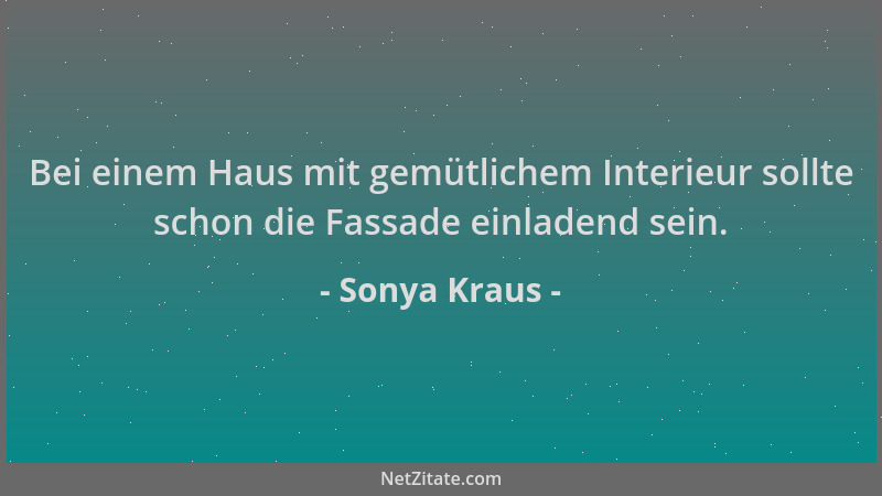 Sonya Kraus - Bei einem Haus mit gemütlichem Interieur sollte schon die Fassade einladend sein....