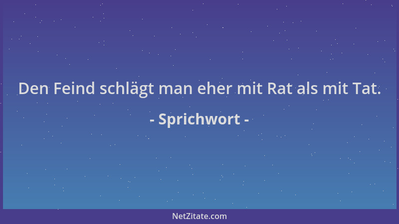 Sprichwort - Den Feind schlägt man eher mit Rat als mit Tat....