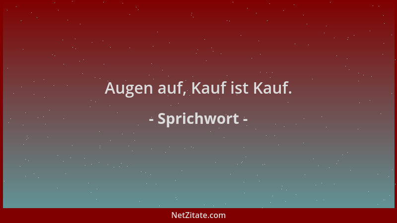 Sprichwort - Augen auf, Kauf ist Kauf....