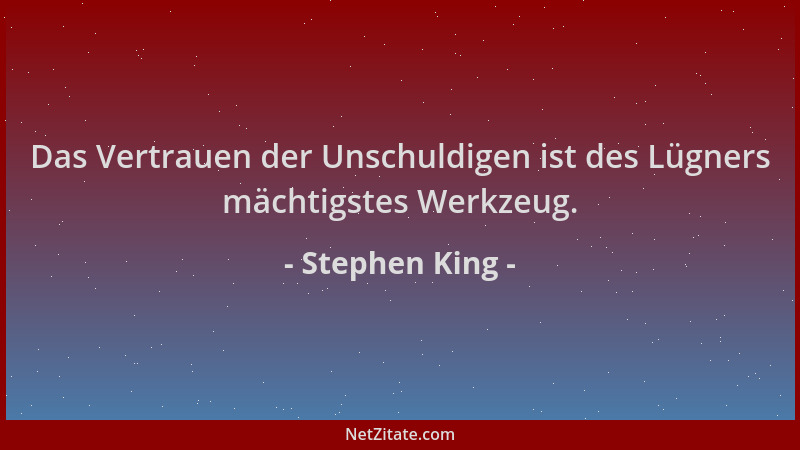 Stephen King - Das Vertrauen der Unschuldigen ist des Lügners mächtigstes Werkzeug....