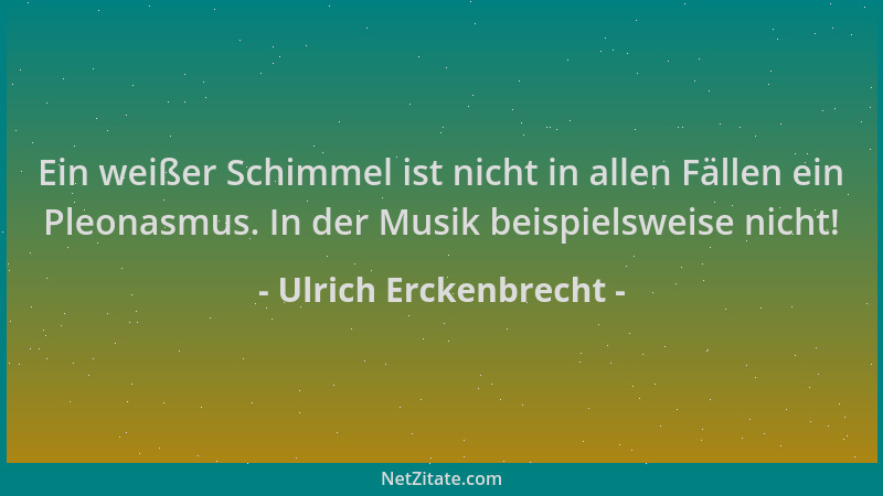 Ulrich Erckenbrecht - Ein weißer Schimmel ist nicht in allen Fällen ein Pleonasmus. In der Musik beispielsweise nicht!...