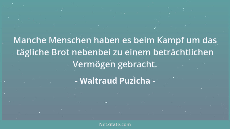 Waltraud Puzicha - Manche Menschen haben es beim Kampf um das tägliche Brot nebenbei zu einem beträchtlichen Vermögen gebra...