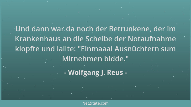 Wolfgang J. Reus - Und dann war da noch der Betrunkene, der im Krankenhaus an die Scheibe der Notaufnahme klopfte und lallt...