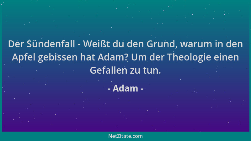 Adam - Der Sündenfall - Weißt du den Grund, warum in den Apfel gebissen hat Adam? Um der Theologie einen Gefallen zu tun....