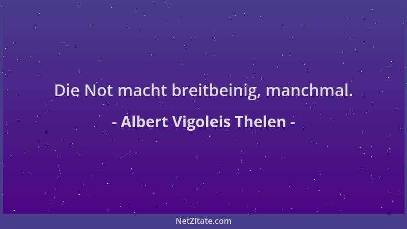 Albert Vigoleis Thelen - Die Not macht breitbeinig, manchmal....