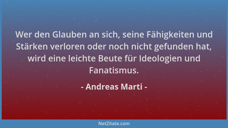 Andreas Marti - Wer den Glauben an sich, seine Fähigkeiten und Stärken verloren oder noch nicht gefunden hat, wird eine lei...